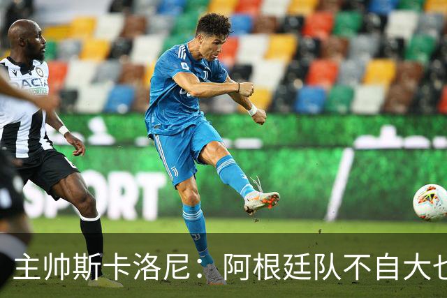 主帅斯卡洛尼：阿根廷队不自大也不自卑
